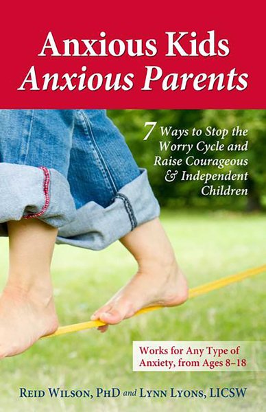 Anxious Kids, Anxious Parents: 7 Ways to Stop the Worry Cycle and Raise Courageous and Independent Children (Anxiety Series) cover