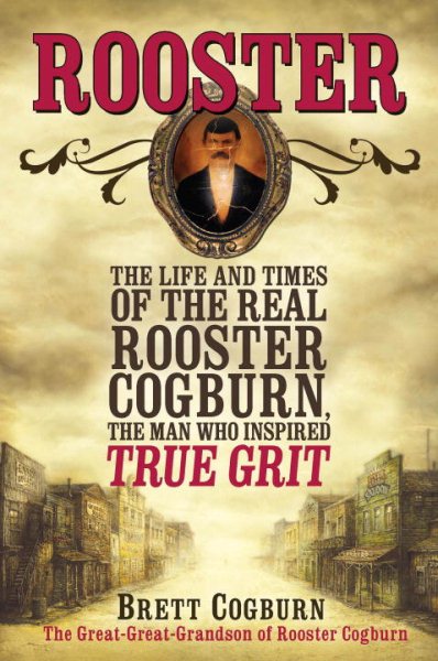 Rooster: The Life and Time of the Real Rooster Cogburn, the Man Who Inspired True Grit cover