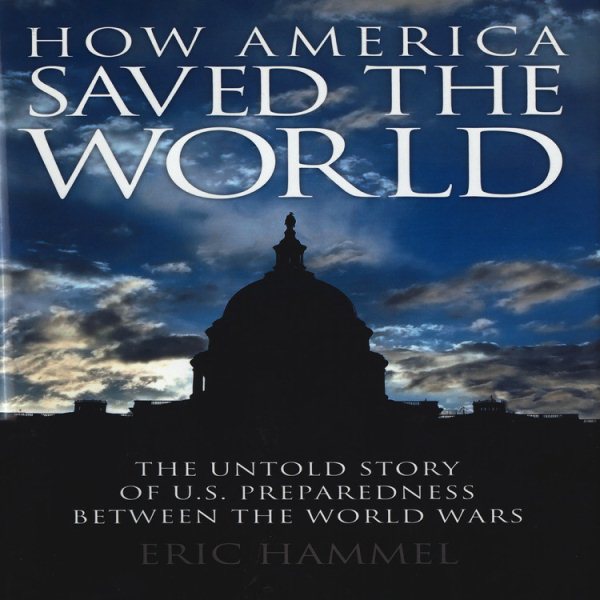 How America Saved the World: The Untold Story of U.S. Preparedness Between the World Wars cover