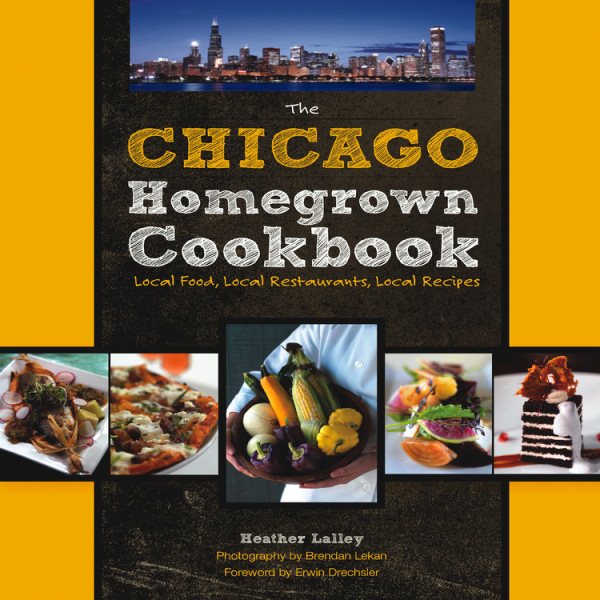 The Chicago Homegrown Cookbook: Local Food, Local Restaurants, Local Recipes (Homegrown Cookbooks)