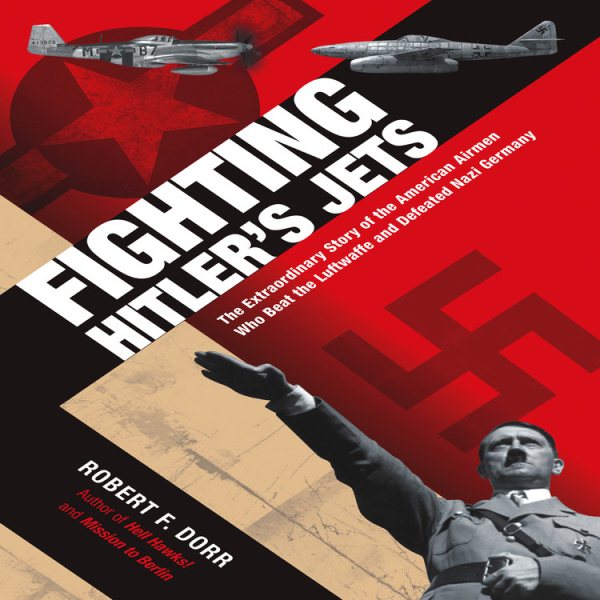 Fighting Hitler's Jets: The Extraordinary Story of the American Airmen Who Beat the Luftwaffe and Defeated Nazi Germany cover