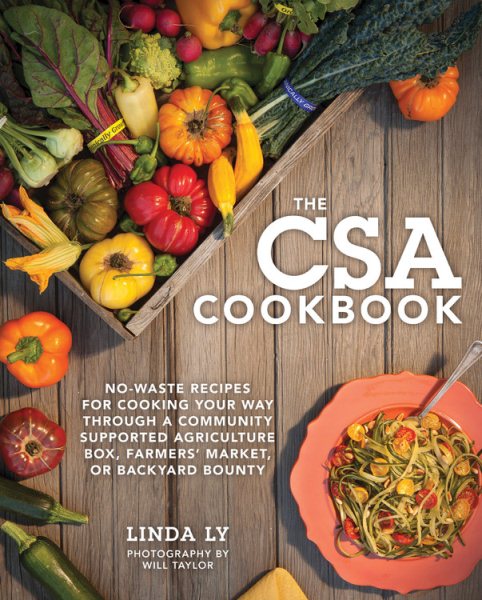 The CSA Cookbook: No-Waste Recipes for Cooking Your Way Through a Community Supported Agriculture Box, Farmers' Market, or Backyard Bounty cover