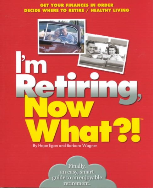 I'm Retiring, Now What?!: Get Your Finances in Order/ Decide Where To Retire/ Healthy Living (Now What Ser.)