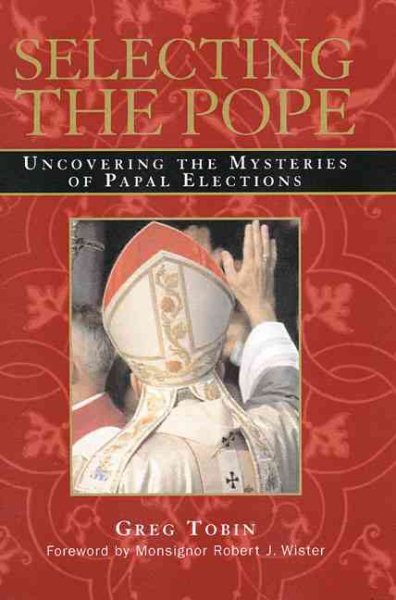 Selecting the Pope: Uncovering the Mysteries of Papal Elections cover