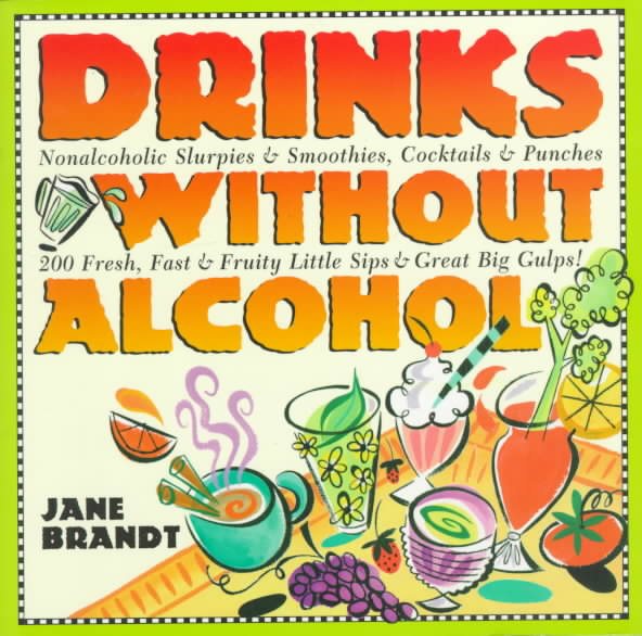 Drinks Without Alcohol: Nonalcoholic Slurpies & Smoothies, Cocktails & Punches, 200 Fresh, Fast & Fruity Little Sips and Great Big Gulps! Revised Edition cover