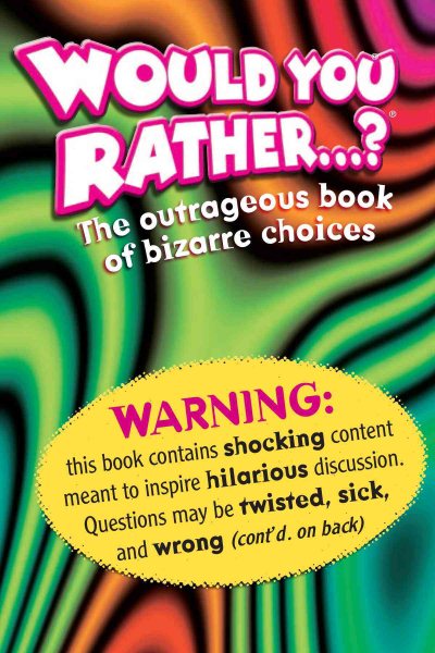Would You Rather . . . ?: The Outrageous Book of Bizarre Choices cover
