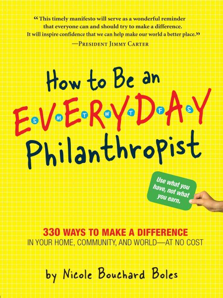 How to Be an Everyday Philanthropist: 330 Ways to Make a Difference in Your Home, Community, and World - at No Cost!