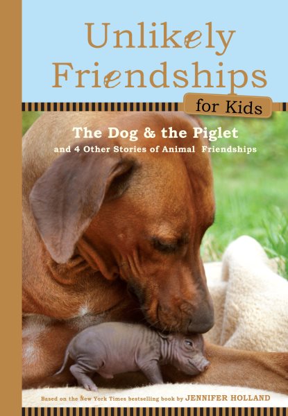 Unlikely Friendships for Kids: The Dog & The Piglet: And Four Other Stories of Animal Friendships cover