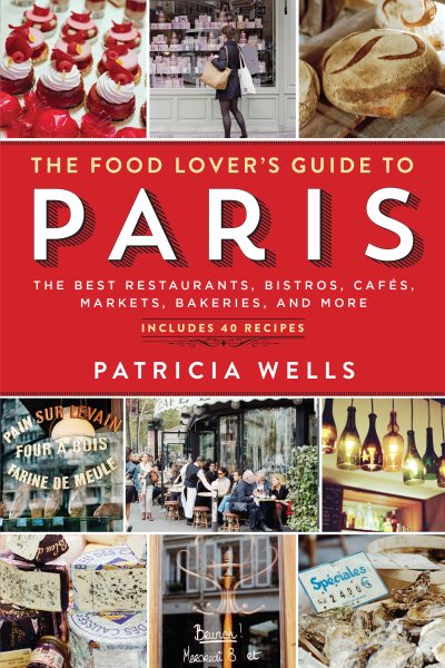 The Food Lover's Guide to Paris: The Best Restaurants, Bistros, Cafés, Markets, Bakeries, and More cover