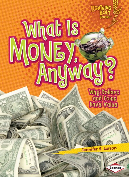 What Is Money, Anyway?: Why Dollars and Coins Have Value (Lightning Bolt Books ® ― Exploring Economics) cover