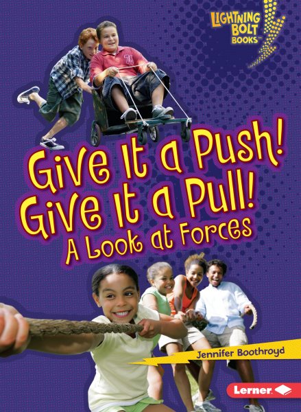 Give It a Push! Give It a Pull!: A Look at Forces (Lightning Bolt Books ® ― Exploring Physical Science)