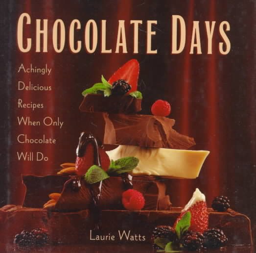 Chocolate Days: Achingly Delicious Recipes When Only Chocolate Will Do