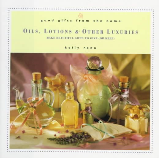 Good Gifts from the Home: Oils, Lotions & Other Luxuries: Make Beautiful Gifts to Give (or Keep) cover