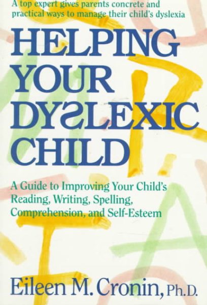 Helping Your Dyslexic Child: A Guide to Improving Your Child's Reading, Writing, Spelling, Comprehension, and Self-Esteem cover