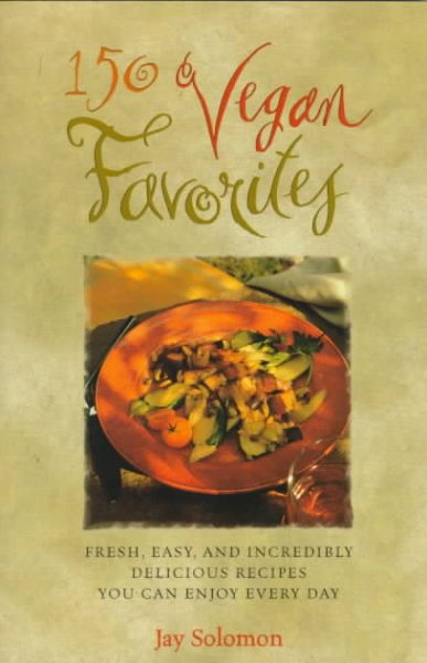 150 Vegan Favorites: Fresh, Easy, and Incredibly Delicious Recipes You Can Enjoy Every Day cover