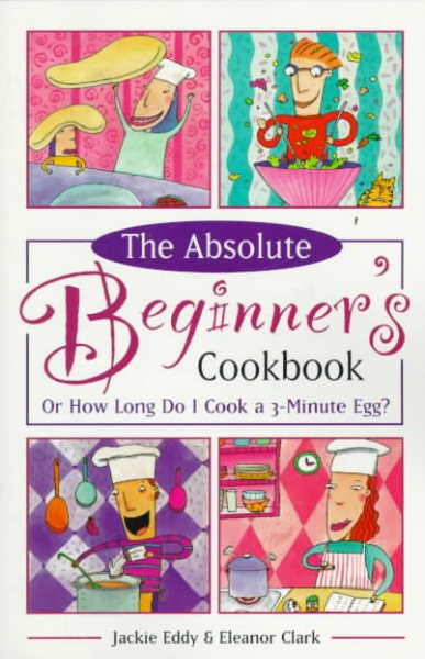 The Absolute Beginner's Cookbook, Revised: Or How Long Do I Cook a 3-Minute Egg?