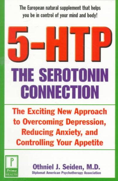 5-HTP: The Serotonin Connection: The Exciting New Approach to Overcoming Depression, Reducing Anxiety, and Controlling Your Appetite