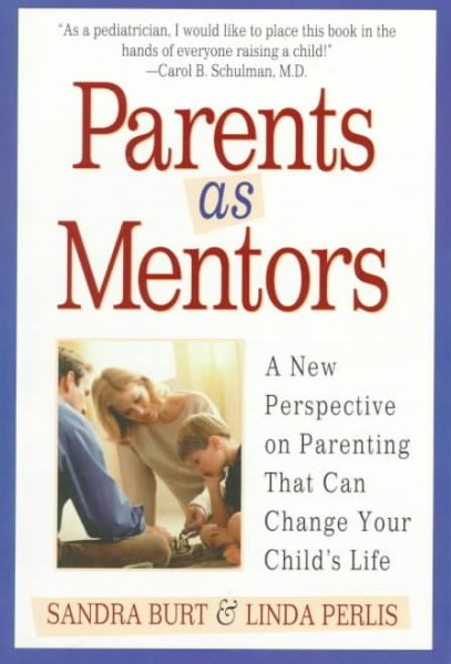 Parents As Mentors : A New Perspective on Parenting That Can Change Your Child's Life cover