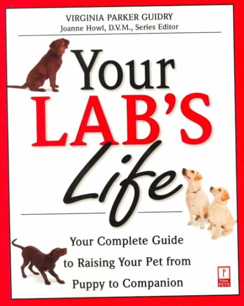 Your Lab's Life: Your Complete Guide to Raising Your Pet from Puppy to Companion (Your Pet's Life)
