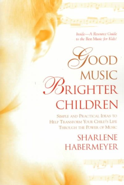 Good Music, Brighter Children: Simple and Practical Ideas to Help Transform Your Child's Life Through the Power of Music