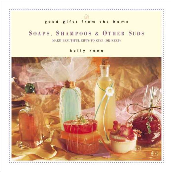 Good Gifts from the Home: Soaps, Shampoos, and Other Suds--Make Beautiful Gifts to Give (or Keep) cover