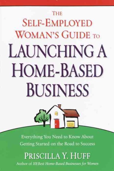 The Self-Employed Woman's Guide to Launching a Home-Based Business: Everything You Need to Know About Getting Started on the Road to Success cover