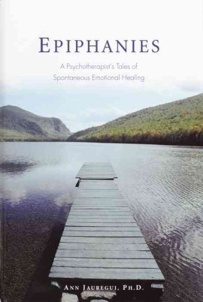 Epiphanies: A Psychotherapist's Tales of Spontaneous Emotional Healing