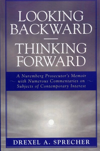 Looking Backward-Thinking Forward: A Nuremberg Prosecutor's Memoir with Numerous Commentaries on Subjects of Contemporary Interest cover