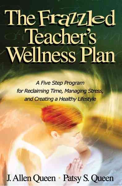 The Frazzled Teacher′s Wellness Plan: A Five Step Program for Reclaiming Time, Managing Stress, and Creating a Healthy Lifestyle cover