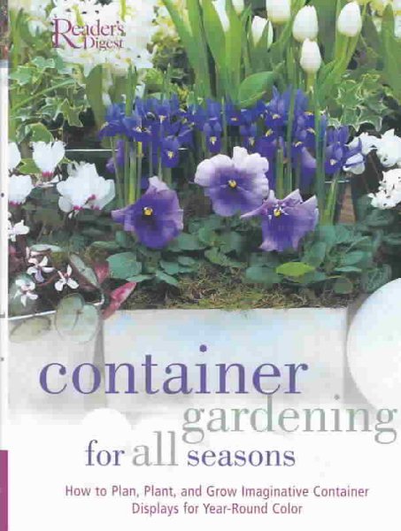 Container Gardening for all Seasons: How to Plan, Plant and Grow Container Displays for Year Round Color