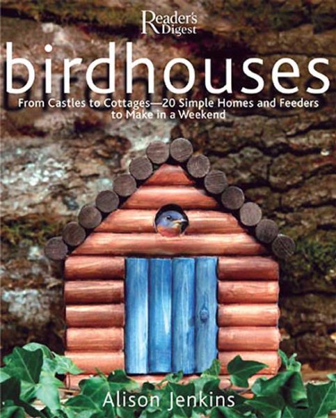 Birdhouses: From Castles to Cottages - 20 Simple Homes and Feeders to Make in a Weekend cover