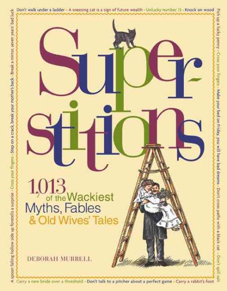 Superstitions: 1,013 of the World's Wackiest Myths, Fables & Old Wives Tales cover