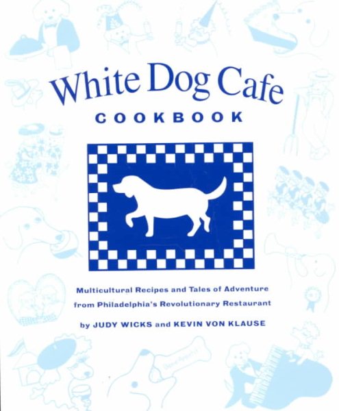 White Dog Cafe Cookbook: Multicultural Recipes and Tales of Adventure from Philadelphia's Revolutionary Restaurant cover