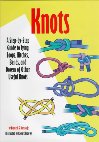 Knots: A Step-By-Step Guide to Tying Loops, Hitches, Bends, and Dozens of Other Useful Knots cover