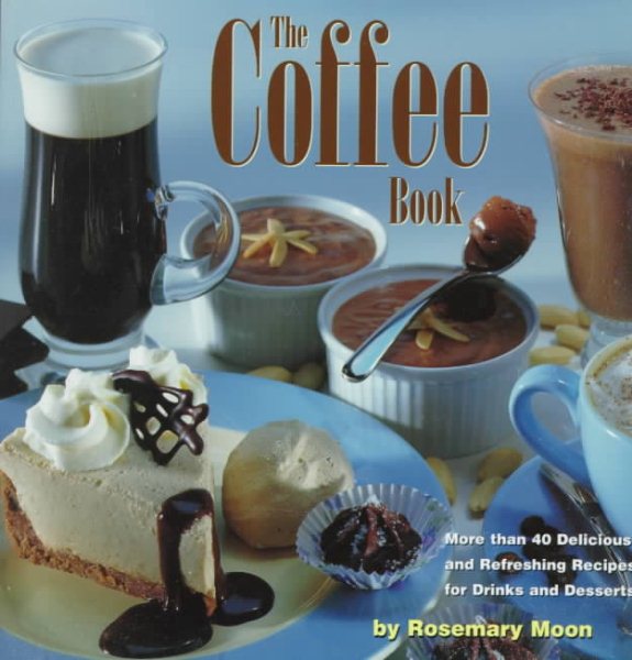 The Coffee Book: More Than 40 Delicious and Refreshing Recipes for Drinks and Desserts