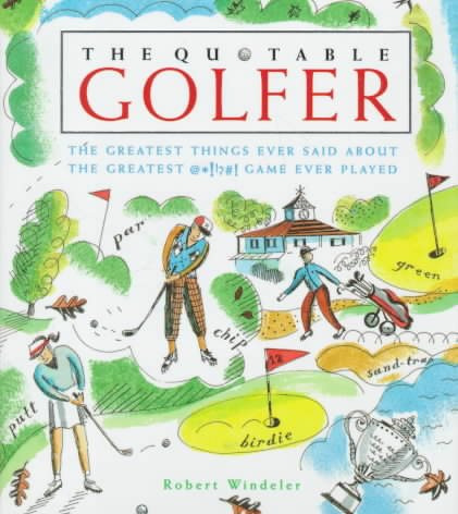 The Quotable Golfer: The Greatest Things Ever Said About the Greatest  *!!?#! Game Ever Played cover