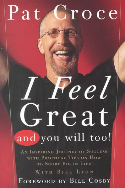 I Feel Great And You Will Too: An Inspiring Journey Of Success With Practical Tips On How To Score Big In Life