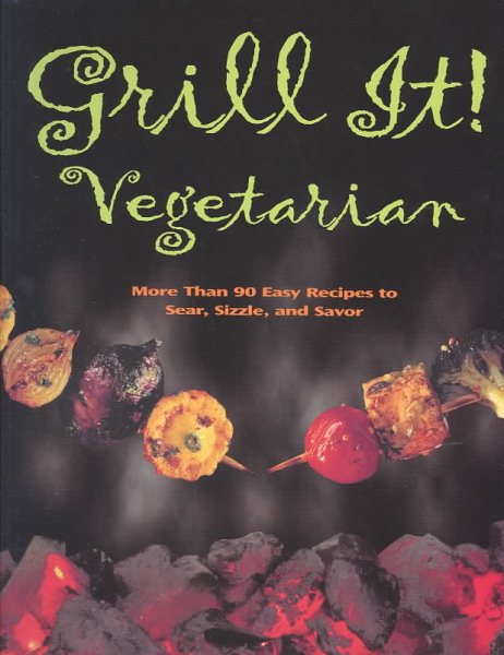 Grill It! Vegetarian: Over 80 Meat-free Recipes To Revolutionize Your Cooking