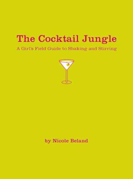 The Cocktail Jungle: A Girl's Field Guide to Shaking and Stirring cover