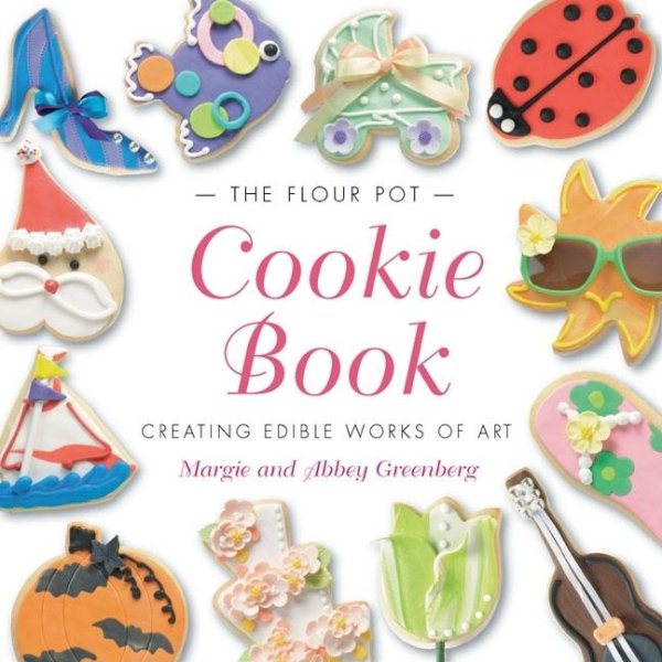 The Flour Pot Cookie Book: Creating Edible Works of Art cover