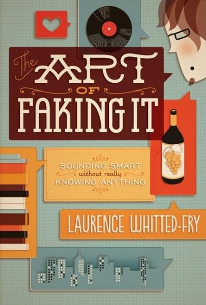 The Art of Faking It: Sounding Smart Without Really Knowing Anything cover