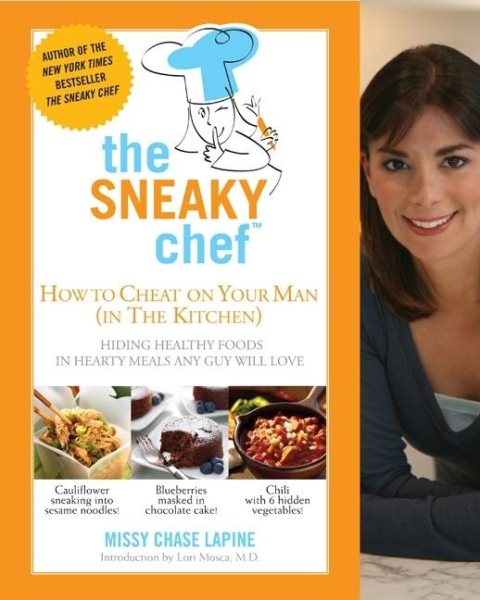 The Sneaky Chef: How to Cheat on Your Man (In the Kitchen!): Hiding Healthy Foods in Hearty Meals Any Guy Will Love cover