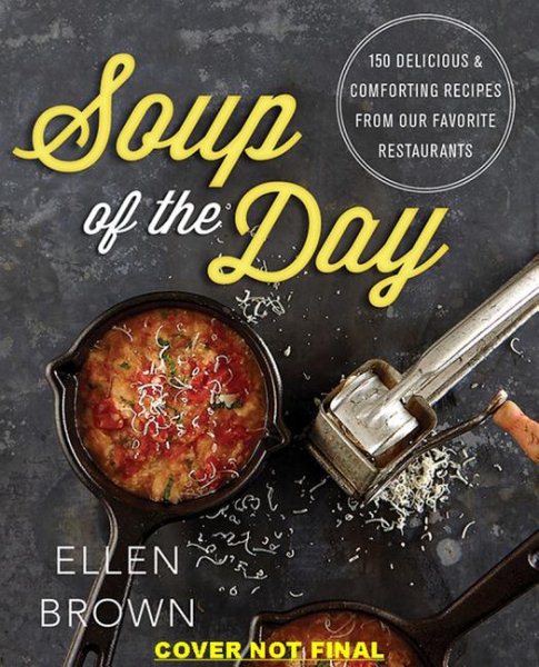 Soup of the Day: 150 Delicious and Comforting Recipes from Our Favorite Restaurants cover