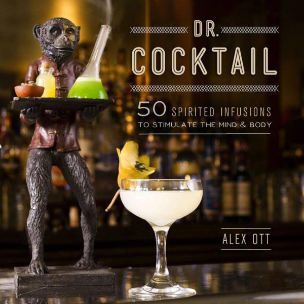 Dr. Cocktail: 50 Spirited Infusions to Stimulate the Mind and Body