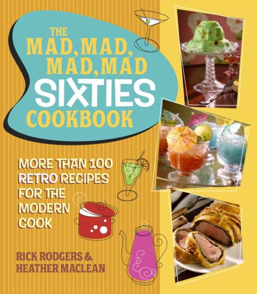 The Mad, Mad, Mad, Mad Sixties Cookbook: More than 100 Retro Recipes for the Modern Cook cover