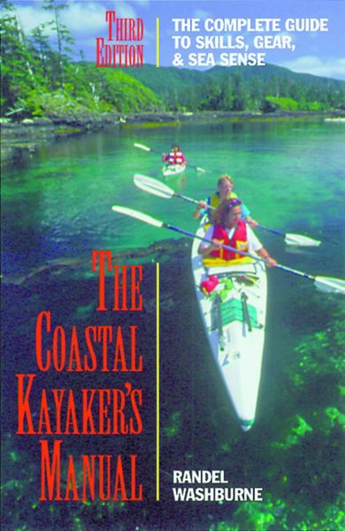 The Coastal Kayaker's Manual, 3rd: The Complete Guide to Skills, Gear, and Sea Sense (Sea Kayaking How- To)