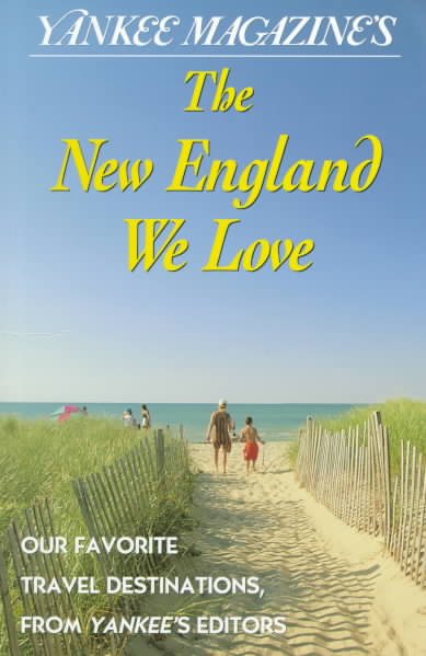 Yankee Magazine's The New England We Love: Our Favorite Places from Yankee's Editors (Yankee Magazine Guidebook)