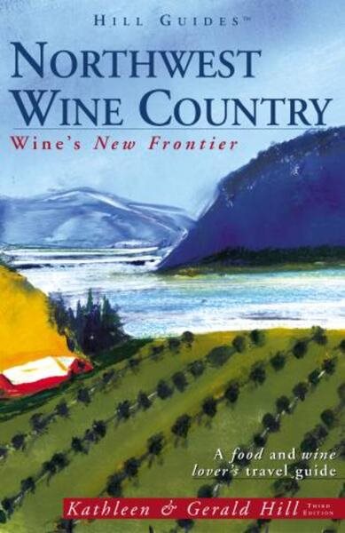 Northwest Wine Country, 3rd: Wine's New Frontier (Hill Guides Series) cover