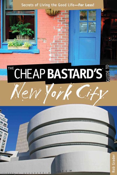 Cheap Bastard's® Guide to New York City: Secrets Of Living The Good Life--For Less! cover