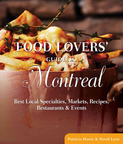 Food Lovers' Guide to® Montreal: Best Local Specialties, Markets, Recipes, Restaurants & Events (Food Lovers' Series)